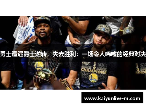 勇士遭遇爵士逆转，失去胜利：一场令人唏嘘的经典对决