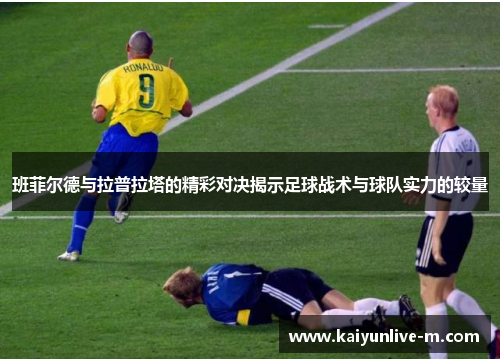 班菲尔德与拉普拉塔的精彩对决揭示足球战术与球队实力的较量