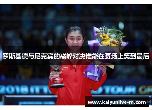 罗斯基德与尼克宾的巅峰对决谁能在赛场上笑到最后